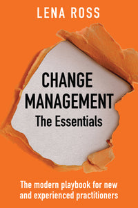 Change Management - The Essentials: The modern playbook for new and experienced practitioners by LENA ROSS